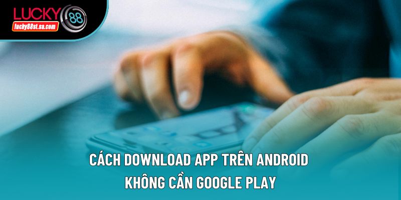 Cách download app trên Android không cần Google Play Cách download app trên Android không cần Google Play