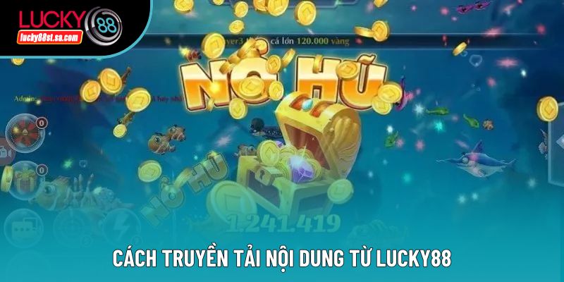 Cách truyền tải nội dung từ lucky88 Cách truyền tải nội dung từ lucky88