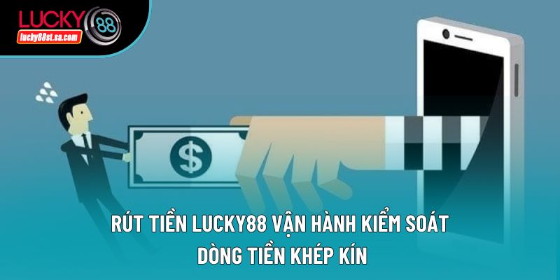 Rút tiền Lucky88 vận hành kiểm soát dòng tiền khép kín Rút tiền Lucky88 vận hành kiểm soát dòng tiền khép kín